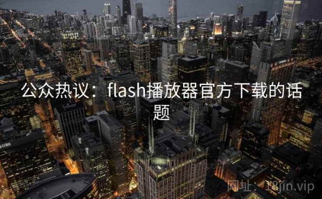 公众热议：flash播放器官方下载的话题
