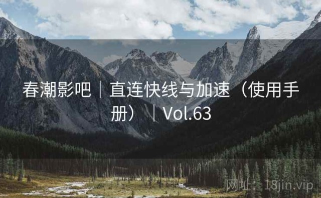春潮影吧｜直连快线与加速（使用手册）｜Vol.63