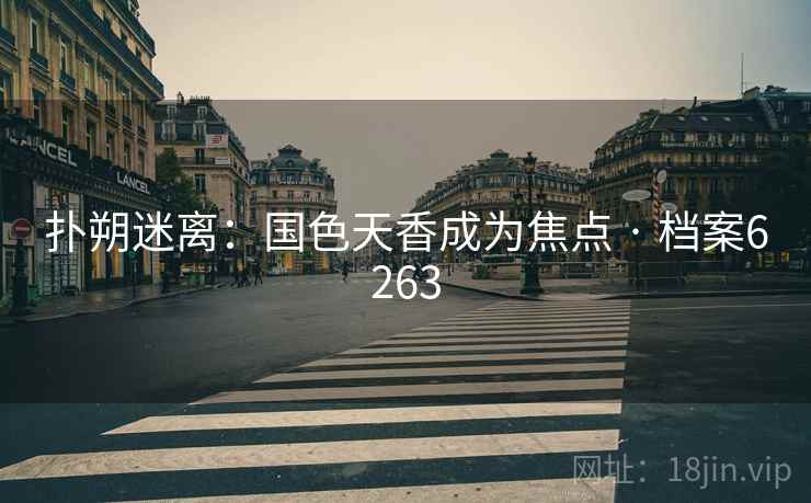 扑朔迷离：国色天香成为焦点 · 档案6263