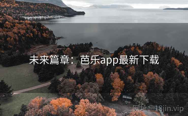 未来篇章：芭乐app最新下载