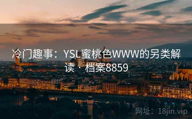 冷门趣事：YSL蜜桃色WWW的另类解读 · 档案8859