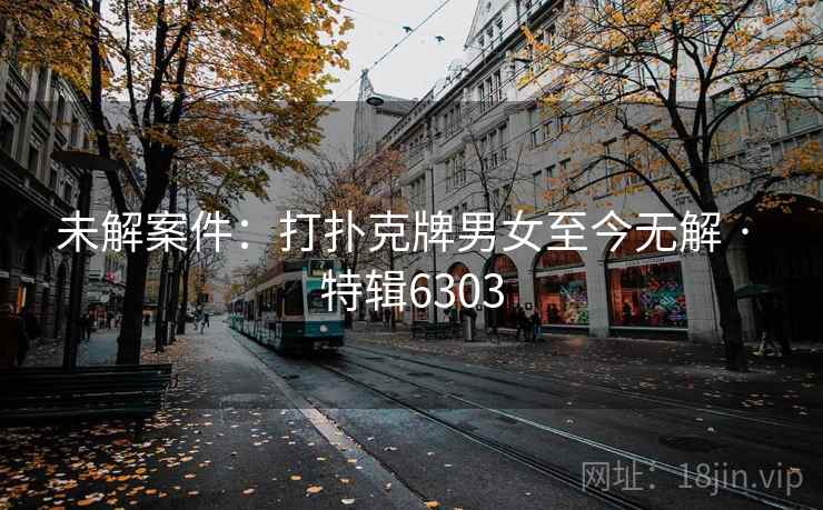 未解案件：打扑克牌男女至今无解 · 特辑6303