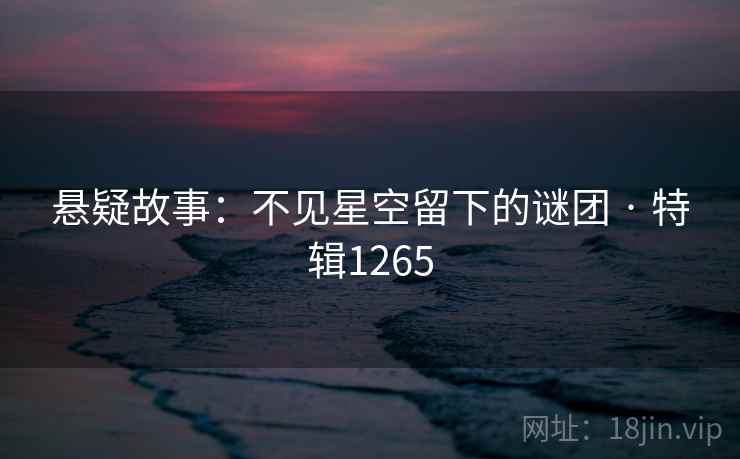 悬疑故事：不见星空留下的谜团 · 特辑1265