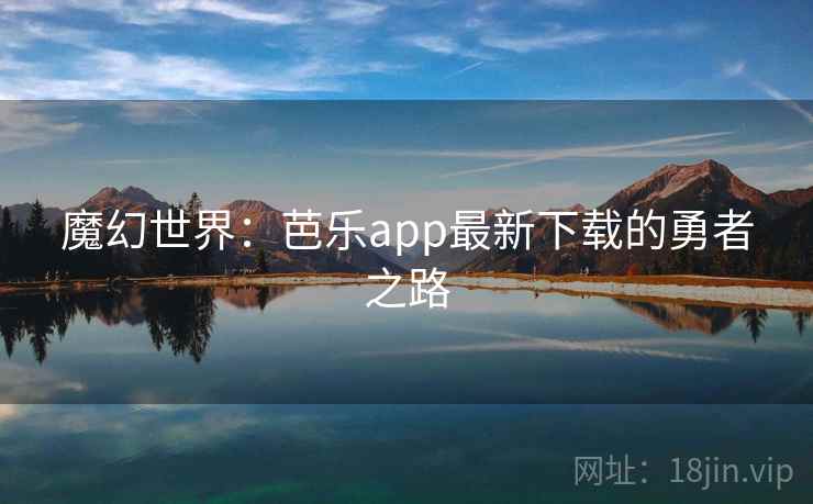 魔幻世界：芭乐app最新下载的勇者之路